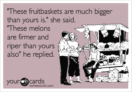 "These fruitbaskets are much bigger than yours is." she said."These melonsare firmer andriper than yoursalso" he replied.