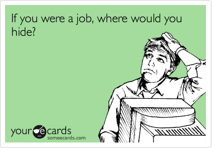 If you were a job, where would you hide?