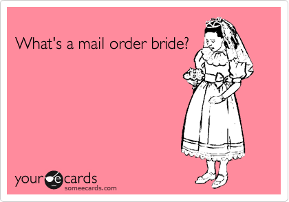 
What's a mail order bride?