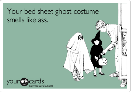 Your bed sheet ghost costume smells like ass.