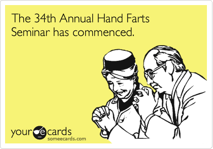 The 34th Annual Hand Farts Seminar has commenced.