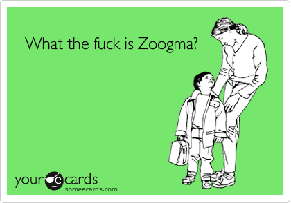 
  What the fuck is Zoogma?