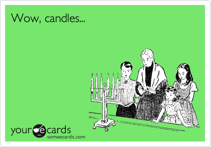 Wow, candles...