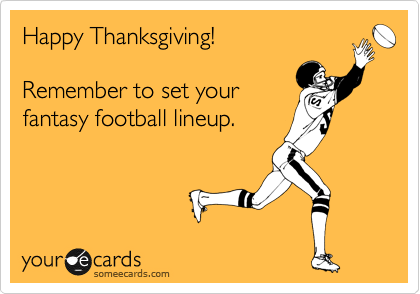 Happy Thanksgiving!

Remember to set your
fantasy football lineup.