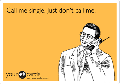 Call me single. Just don't call me.