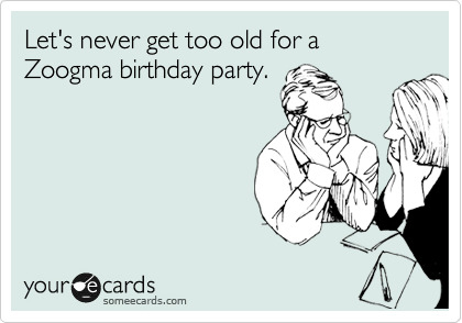Let's never get too old for a Zoogma birthday party.