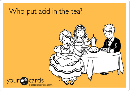  Who put acid in the tea?