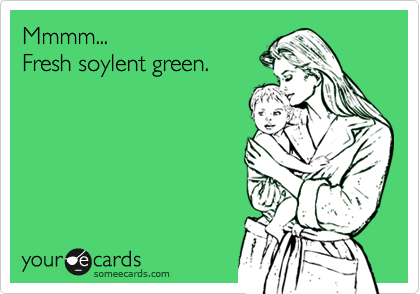 Mmmm...
Fresh soylent green.