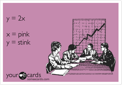 
y = 2x
  
x = pink
y = stink