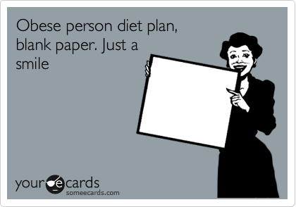 Obese person diet plan,
blank paper. Just a
smile