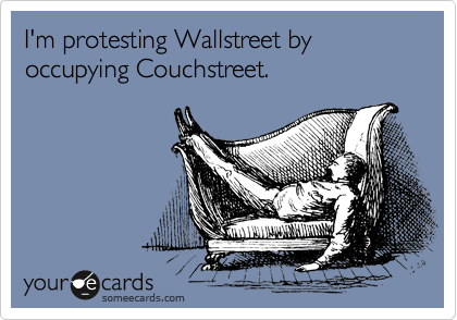 I'm protesting Wallstreet by occupying Couchstreet. 