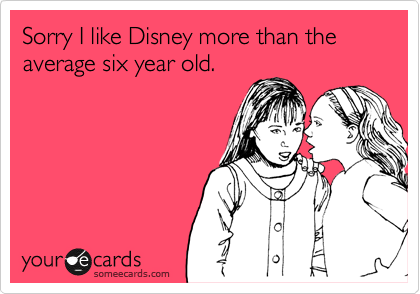 Sorry I like Disney more than the average six year old.