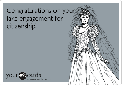 Congratulations on your
fake engagement for
citizenship!