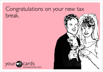 Congratulations on your new tax break.