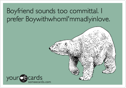 Boyfriend sounds too committal. I prefer BoywithwhomI'mmadlyinlove.