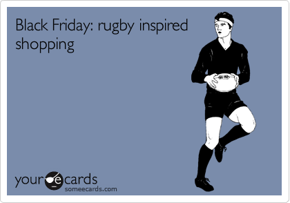 Black Friday: rugby inspired
shopping