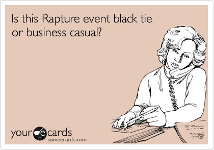 Is this Rapture event black tie
or business casual?