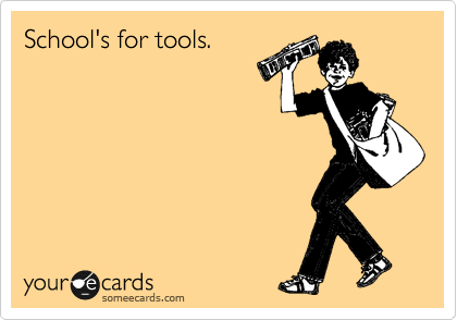 School's for tools.
