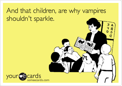And that children, are why vampires shouldn't sparkle.