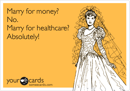 Marry for money? 
No.
Marry for healthcare?
Absolutely!