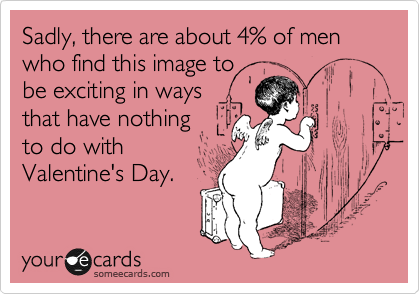 Sadly, there are about 4% of men who find this image to
be exciting in ways
that have nothing
to do with
Valentine's Day.