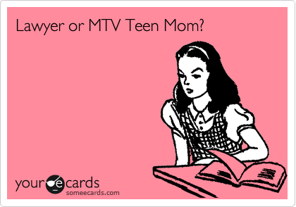 Lawyer or MTV Teen Mom?
