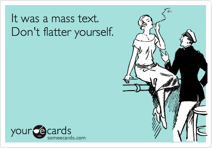 It was a mass text. 
Don't flatter yourself.