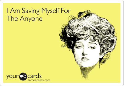 I Am Saving Myself For
The Anyone