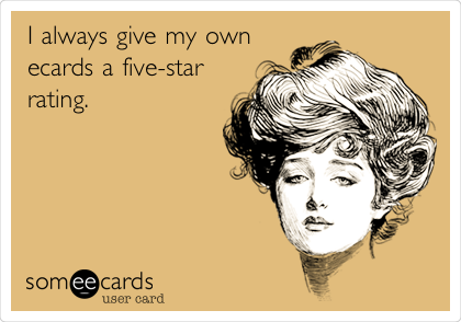 I always give my own
ecards a five-star
rating.