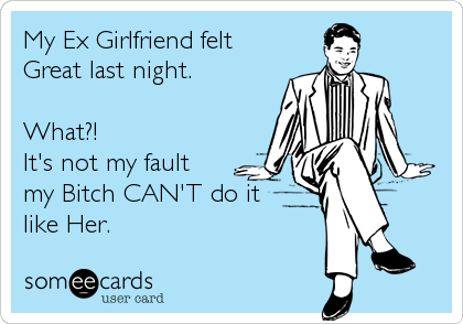 My ex girlfriend is a bitch