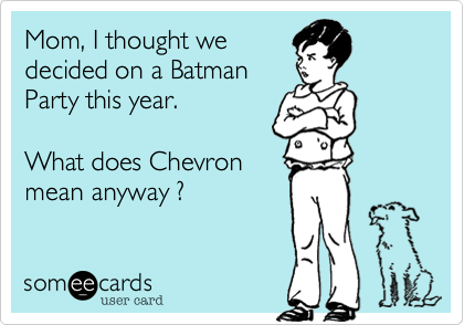 Mom, I thought we
decided on a Batman
Party this year.

What does Chevron
mean anyway ?