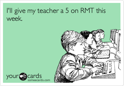 I'll give my teacher a 5 on RMT this week. 