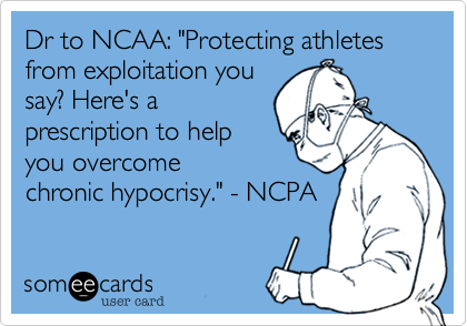 Dr to NCAA: "Protecting athletes from exploitation you
say? Here's a
prescription to help
you overcome
chronic hypocrisy." - NCPA