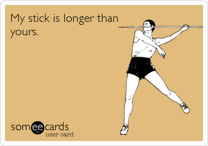 My stick is longer than
yours. 