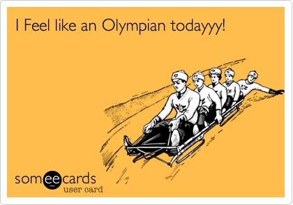 I Feel like an Olympian todayyy!
