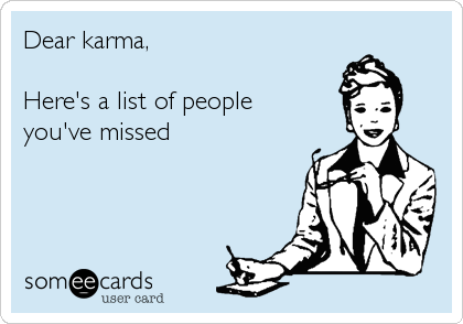 Dear karma,

Here's a list of people
you've missed
