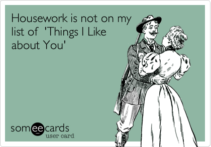 Housework is not on my
list of  'Things I Like 
about You'
