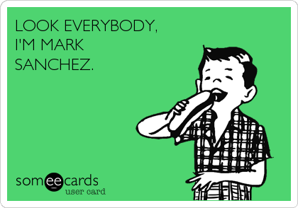 LOOK EVERYBODY,
I'M MARK
SANCHEZ.