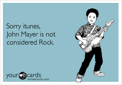 

Sorry itunes,
John Mayer is not
considered Rock.