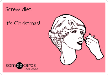 Screw diet.

It's Christmas!