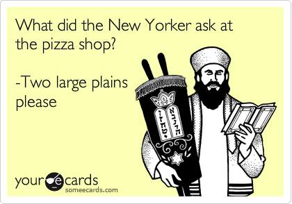 What did the New Yorker ask at the pizza shop?

-Two large plains
please
