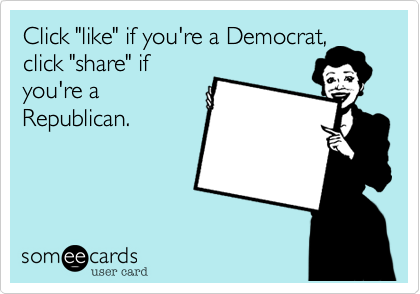Click "like" if you're a Democrat%2C
click "share" if
you're a
Republican.