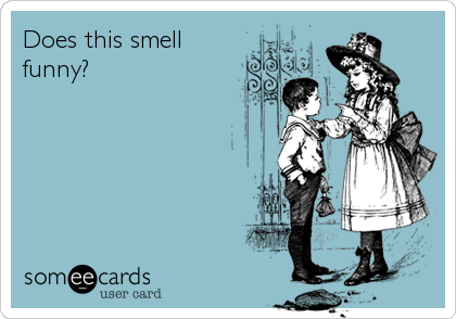 Does this smell
funny?