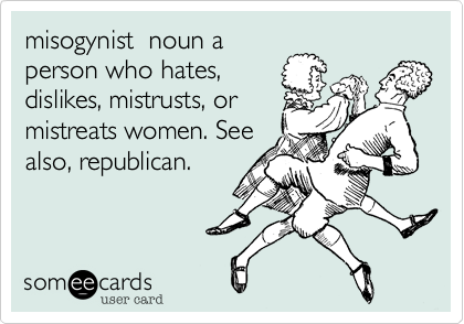 misogynist  noun a
person who hates%2C
dislikes%2C mistrusts%2C or
mistreats women. See
also%2C republican.