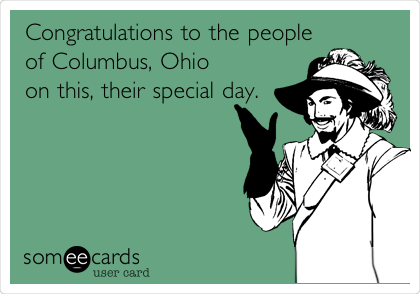 Congratulations to the people
of Columbus, Ohio 
on this, their special day.