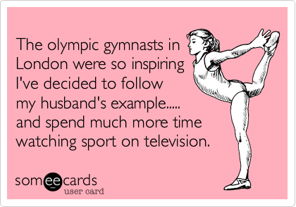 
The olympic gymnasts in
London were so inspiring
I've decided to follow
my husband's example.....
and spend much more time
watching sport on television.