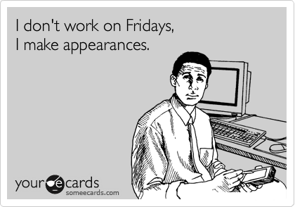 I don't work on Fridays, I make appearances.