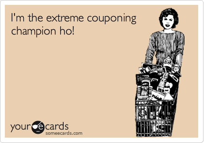I'm the extreme couponing
champion ho!