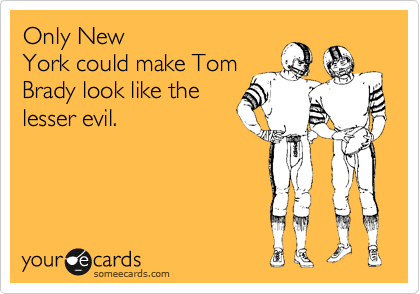 Only New
York could make Tom
Brady look like the
lesser evil. 