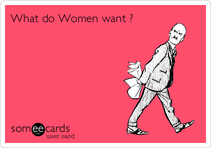 What do Women want ?